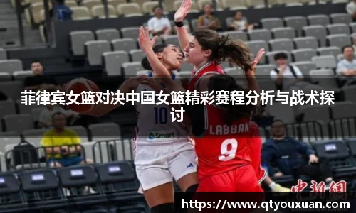 菲律宾女篮对决中国女篮精彩赛程分析与战术探讨